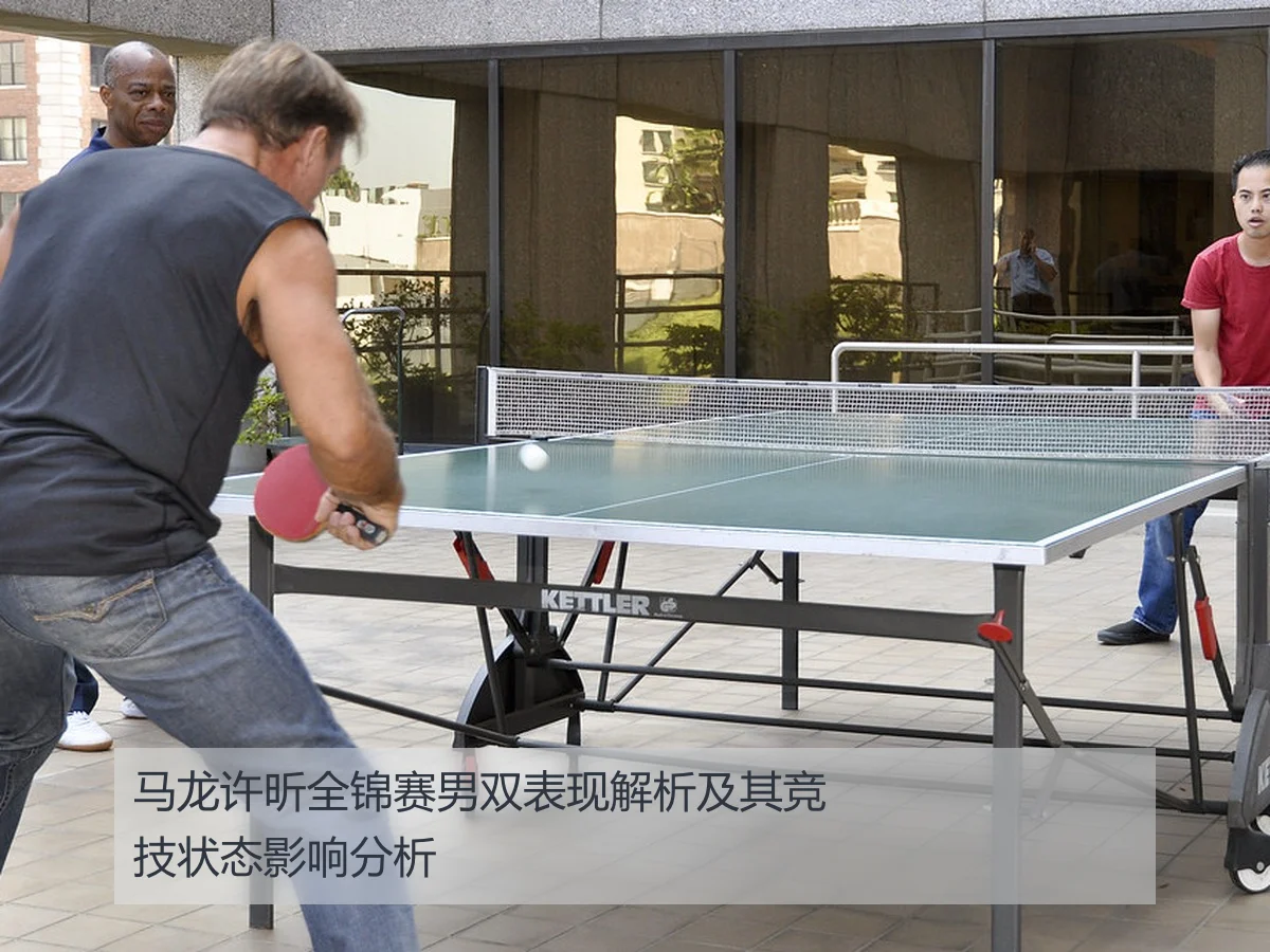 马龙许昕全锦赛男双表现解析及其竞技状态影响分析